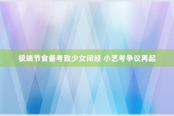 极端节食备考致少女闭经 小艺考争议再起