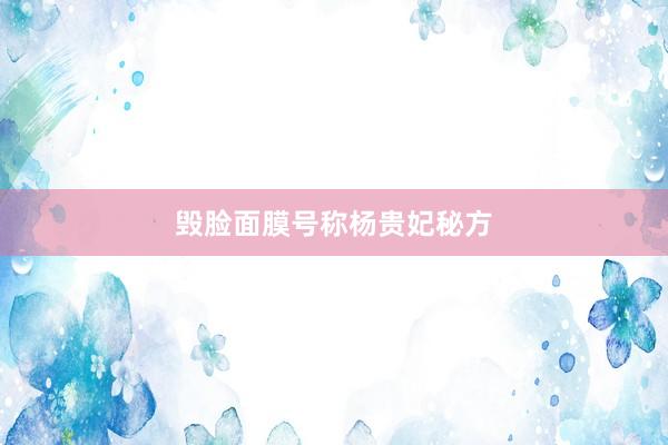 毁脸面膜号称杨贵妃秘方